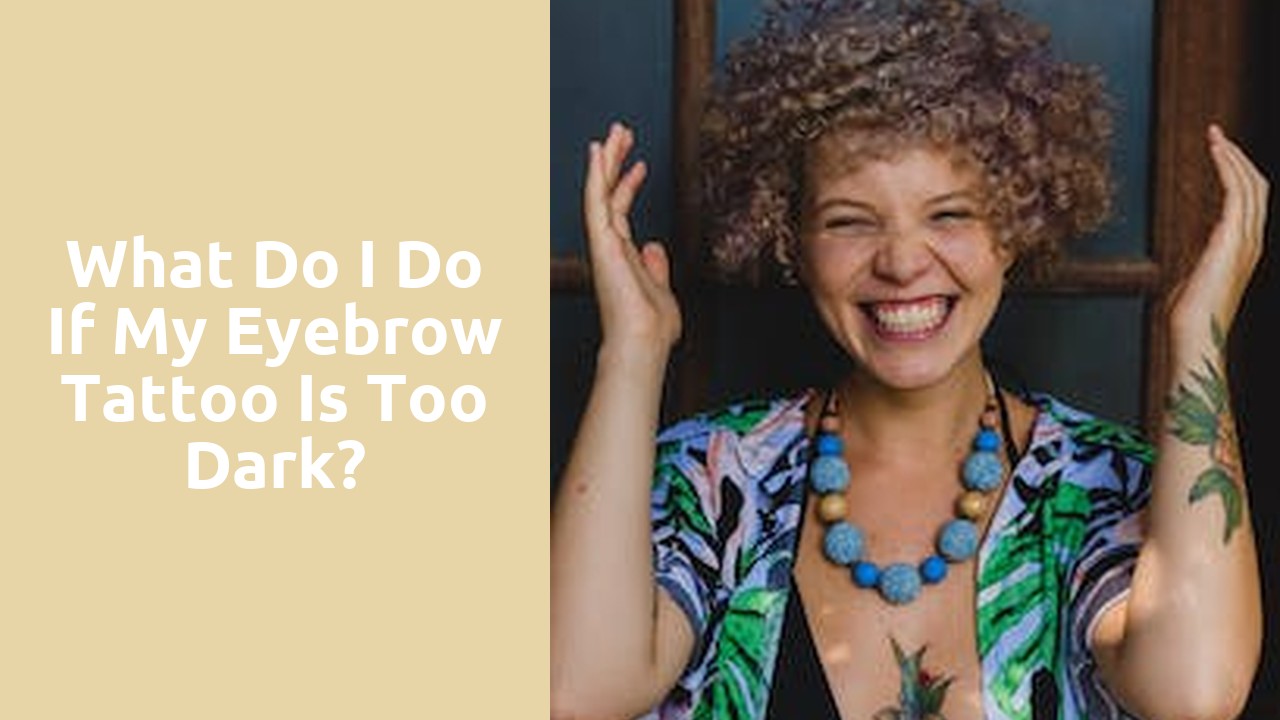 What do I do if my eyebrow tattoo is too dark?