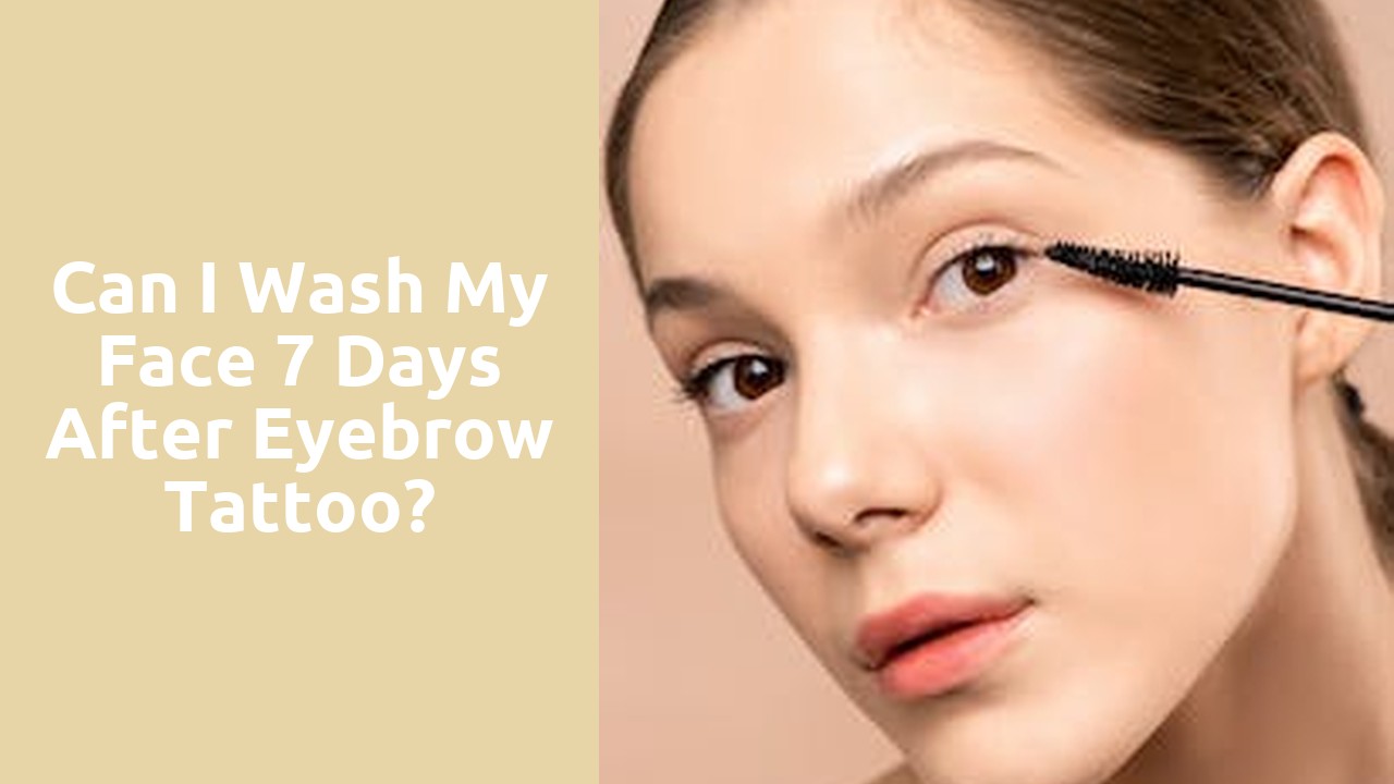 Can I wash my face 7 days after eyebrow tattoo?